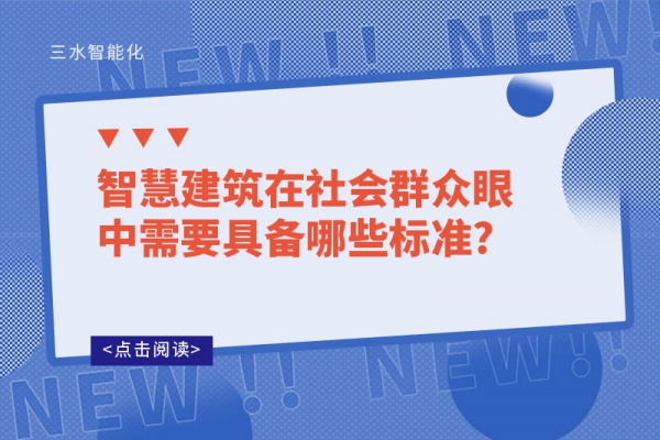 智慧建筑在社會群眾眼中需要具備哪些標(biāo)準(zhǔn)?